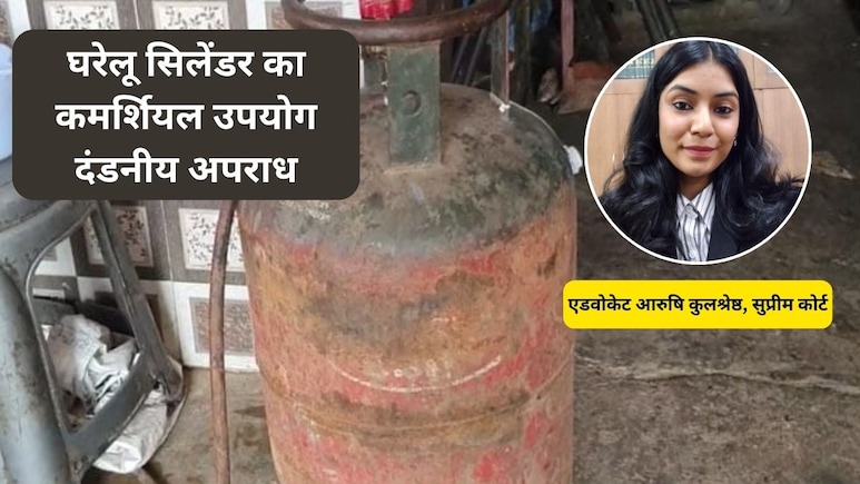 घरेलू सिलेंडर का कमर्शियल उपयोग किया तो होगी 7 साल की सजा! इस्तेमाल से पहले एडवोकेट से जान लें नियम और जुर्माना