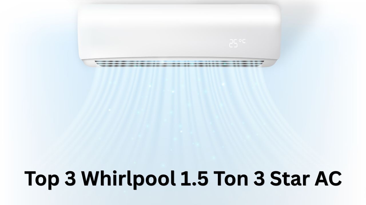 Top 3 Whirlpool 1.5 Ton 3 Star AC : मई-जून की गर्मी से बचने के लिए हो जाएं तैयार, टाइम रहते कर लें ऑर्डर