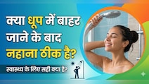 धूप से आते ही सीधा नहा लेते हैं? ये आदत चुपचाप कैसे पहुंचाती है आपके शरीर को नुकसान