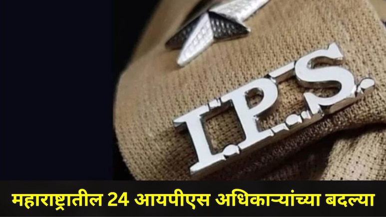 IPS Transfer: महाराष्ट्रातील 24 IPS अधिकाऱ्यांच्या तडकाफडकी बदल्या, 'त्या' अधिकाऱ्यांचाही समावेश, पाहा यादी