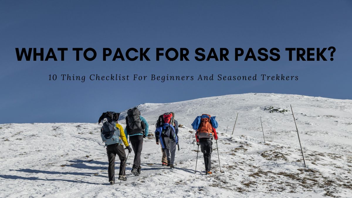 What To Pack For Sar Pass Trek? 