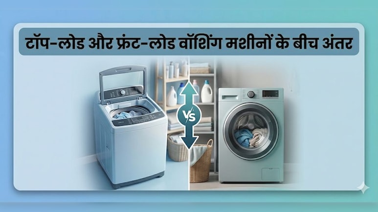 फ्रंट लोड Vs टॉप लोड, कौन सा ऑप्शन रहेगा आपके लिए सही?