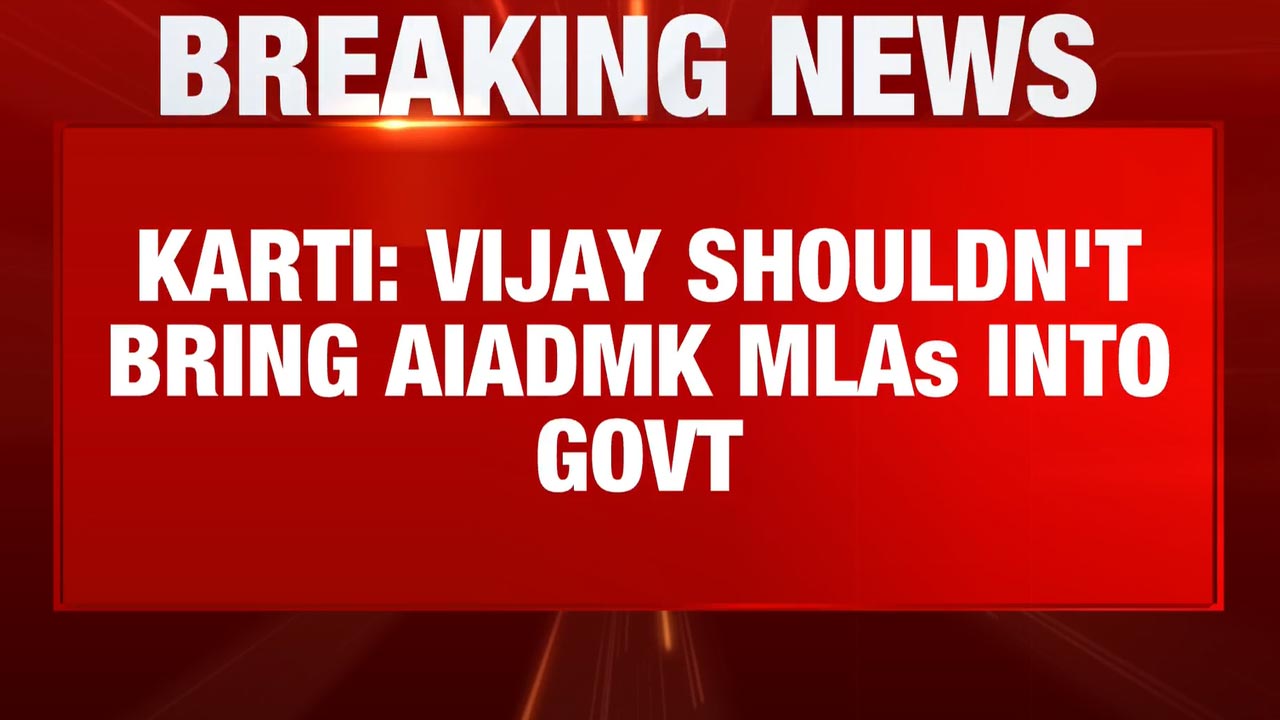 Karti Chidambaram Cautions Vijay Against Inducting AIADMK MLAs