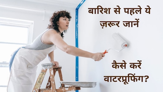 Monsoon से पहले घर को बनाएं पूरी तरह सीपेज और लीकेज-फ्री, इन आसान तरीकों से करें छत और दीवारों की वाटरप्रूफिंग