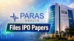 Paras Healthcare Files Draft Papers With SEBI To Raise Rs 1,800 Crore Via IPO