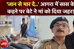 आगरा में शर्मनाक वारदात! सास के कहने पर बेटे ने अपनी ही मां को दिया जहर!
