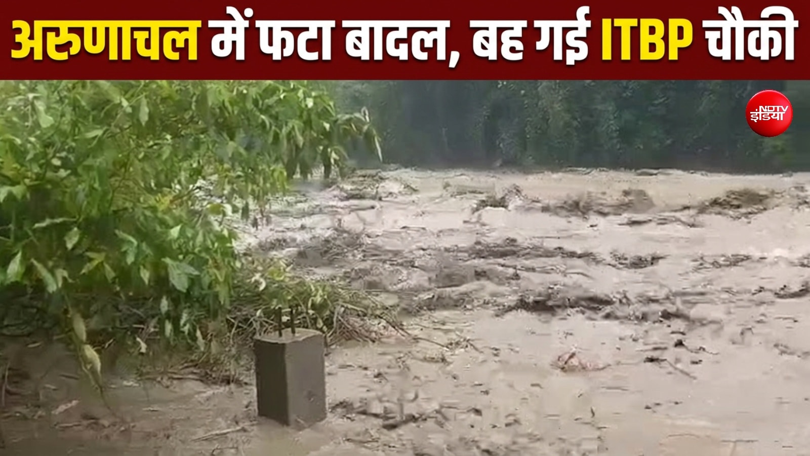 अरुणाचल में बादल फटा, अचानक आई बाढ़ में डूब गई ITBP चौकी