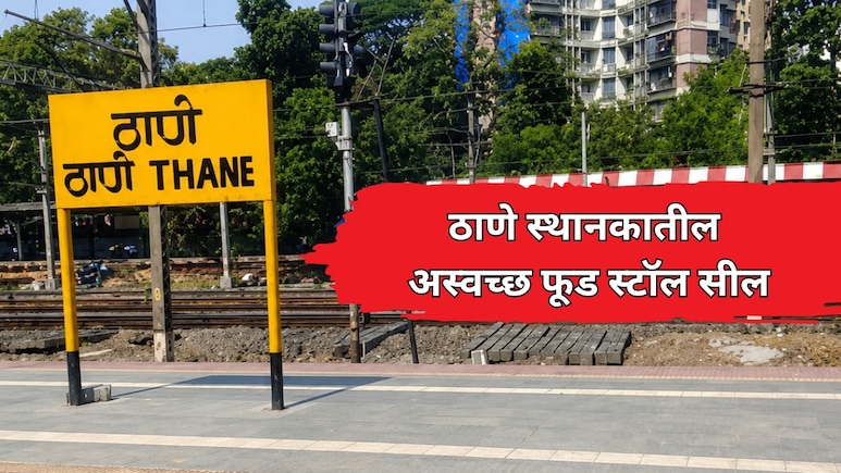 Thane Railway Station: ठाणे स्थानकातील अस्वच्छ स्टॉल सील, 15 हजार रुपयांचा दंडही