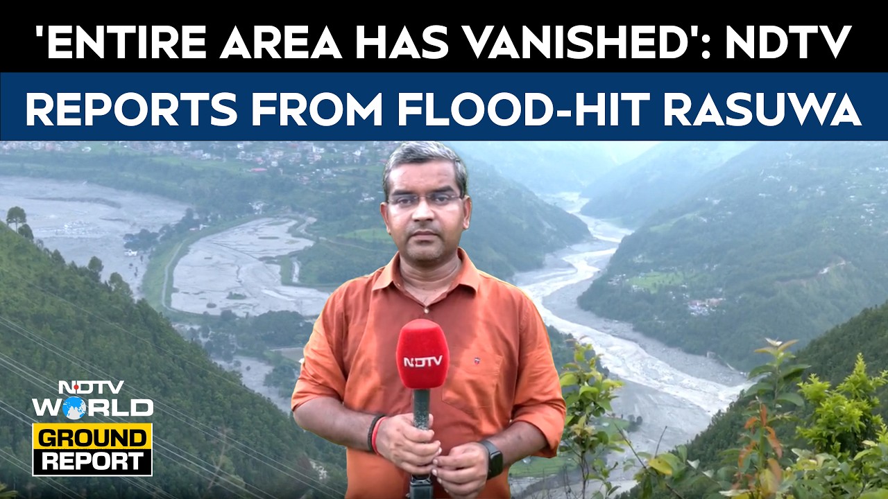 'Entire Area Has Vanished': NDTV's Ground Report From Flood-Hit Rasuwa, Nepal