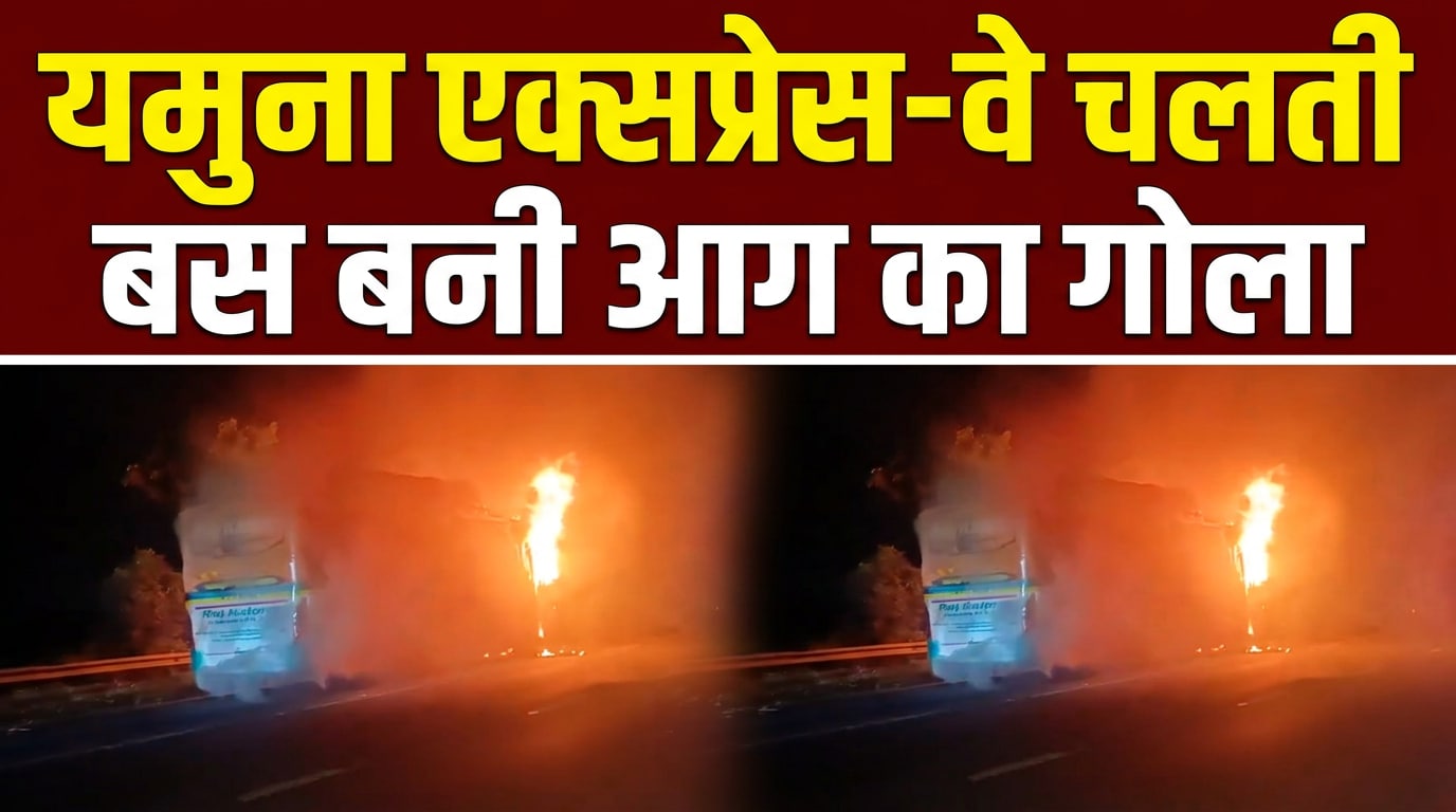 यमुना एक्सप्रेसवे पर चलती बस में लगी भीषण आग, कई यात्रियों की मौत