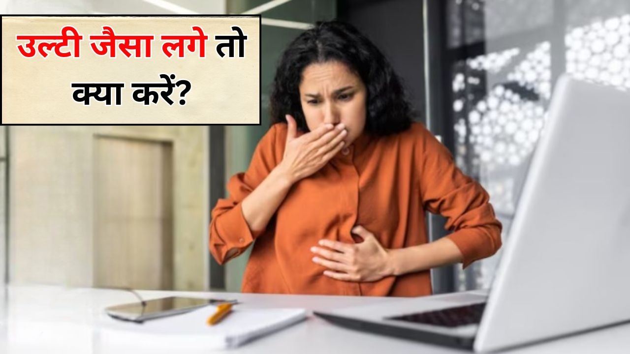 उल्टी जैसा महसूस हो रहा है तो क्या करें? एक्सपर्ट से जानें Nausea से छुटकारा पाने के 5 सबसे असरदार तरीके