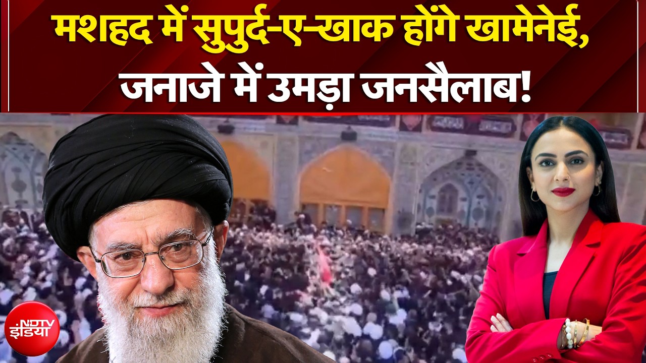 मशहद में सुपुर्द-ए-खाक होंगे खामेनेई, जनाजे में उमड़ा जनसैलाब!