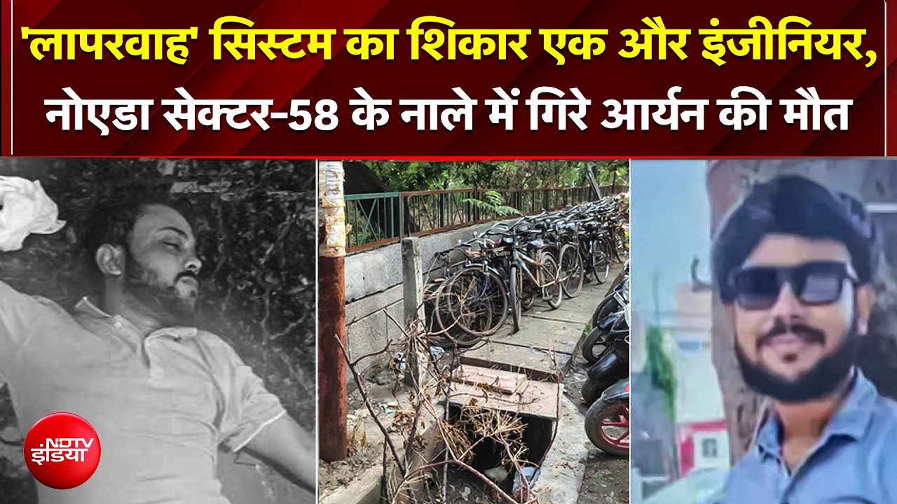 Noida के नाले ने ली इंजीनियर की जान! सेक्टर 58 में खुले नाले में गिरे आर्यन की मौत; सिस्टम पर सवाल