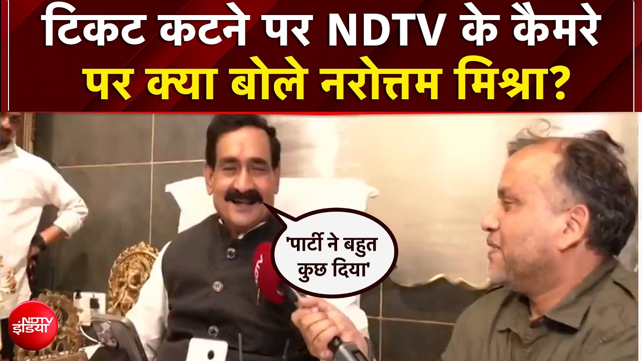 टिकट कटने पर NDTV के कैमरे पर क्या बोले Narottam Mishra