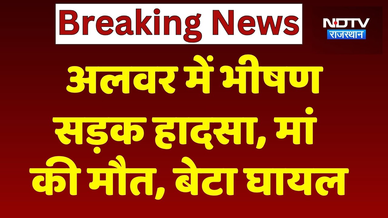 Alwar Road Accident: अलवर में भीषण सड़क हादसा, मां की मौत, बेटा घायल। Top Breaking News । Rajasthan