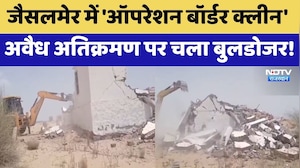 Jaisalmer में 'Operation Border Clean', अवैध अतिक्रमण पर चला Bulldozer!