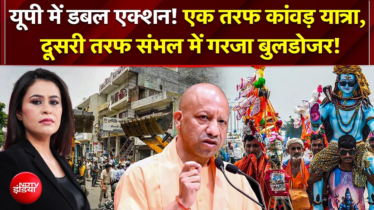UP में डबल एक्शन! एक तरफ Kanwar Yatra, दूसरी तरफ Sambhal में गरजा बुलडोजर!