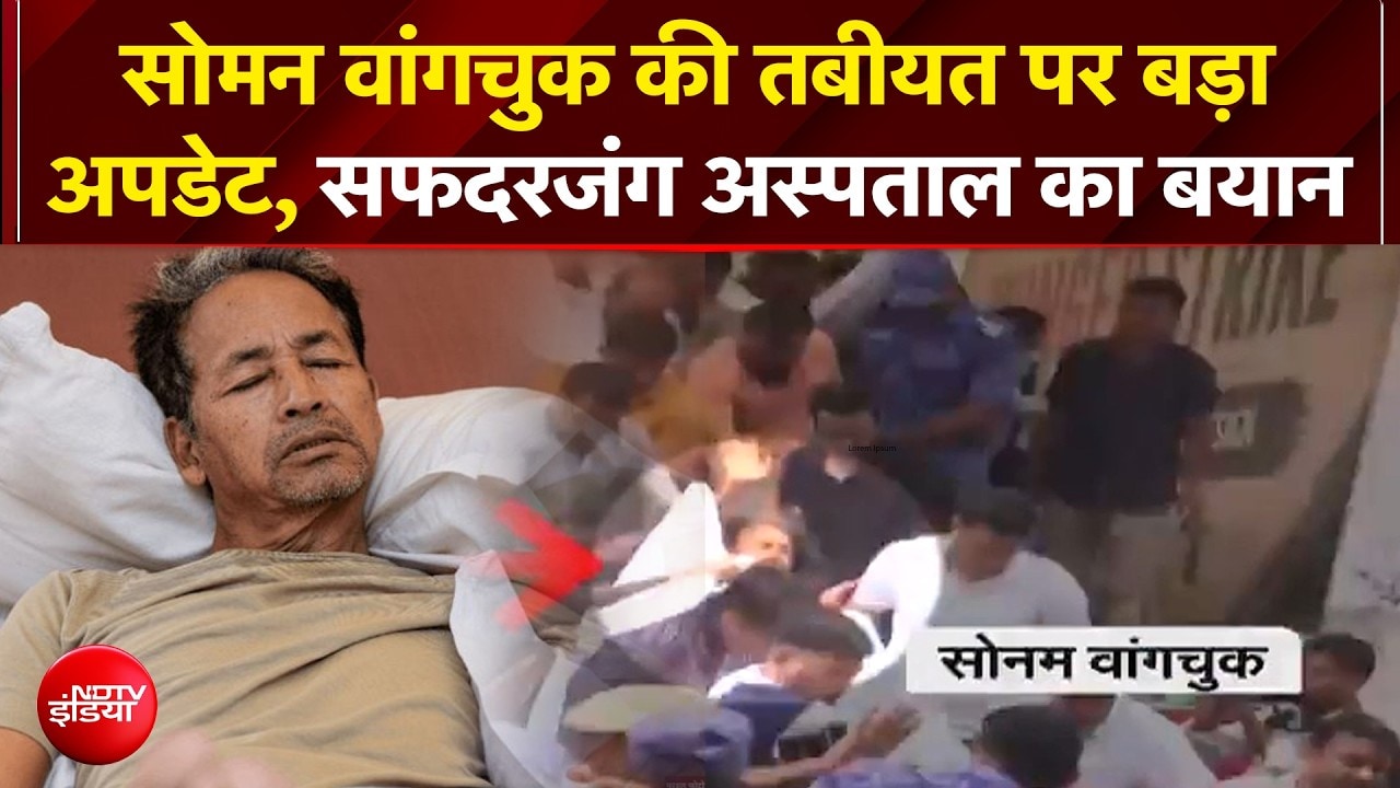 सोमन वांगचुक की तबीयत को लेकर सामने आया बड़ा अपडेट!