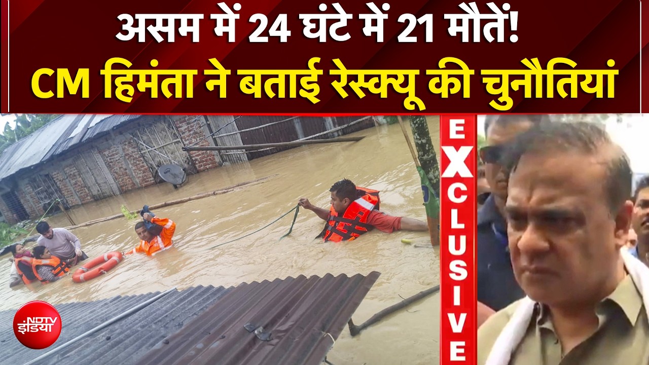 असम में तबाही का सैलाब, 24 घंटे में 21 मौतें! CM हिमंता ने बताई भयावह स्थिति