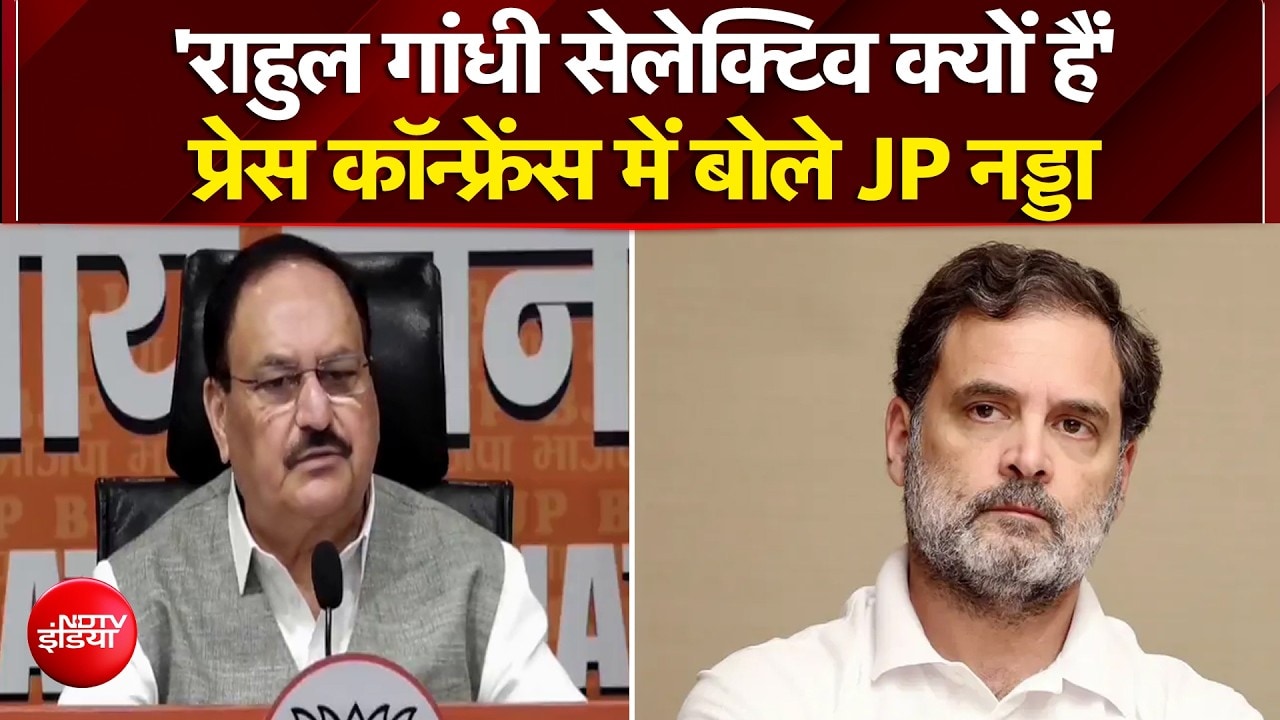 'राहुल गांधी सेलेक्टिव क्यों हैं'- प्रेस कॉन्फ्रेंस में बोले JP नड्डा
