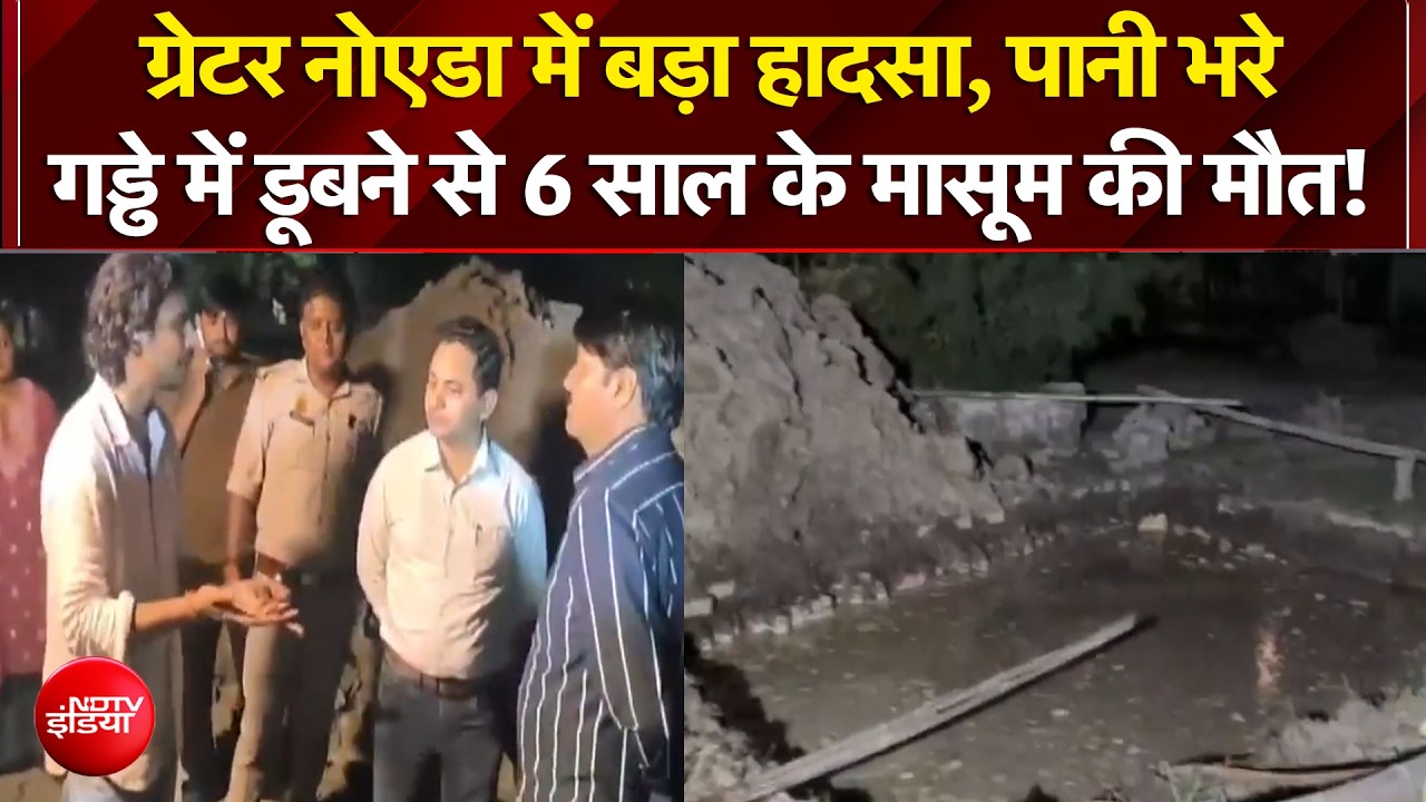 ग्रेटर नोएडा में बड़ा हादसा, गड्ढे में डूबने से 6 साल के अयान की मौत