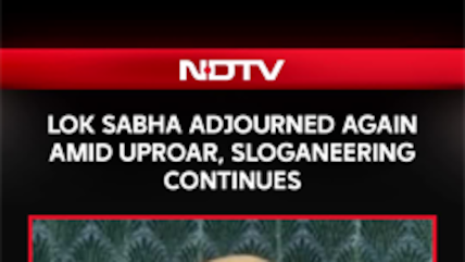 Lok Sabha Adjourned Amid Opposition Protest, Sloganeering