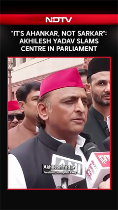 "It's Ahankar, Not Sarkar": Akhilesh Yadav's Sharp Attack On Centre In Parliament