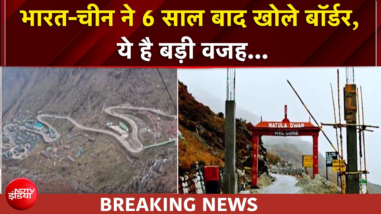भारत-चीन ने 6 साल बाद खोले बॉर्डर, नाथू ला से फिर शुरू व्यापार