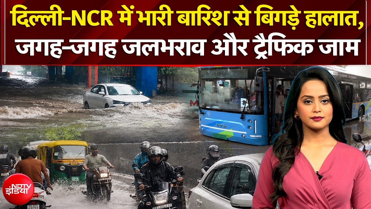 दिल्ली-NCR में भारी बारिश से बिगड़े हालात, जगह-जगह जलभराव और ट्रैफिक जाम