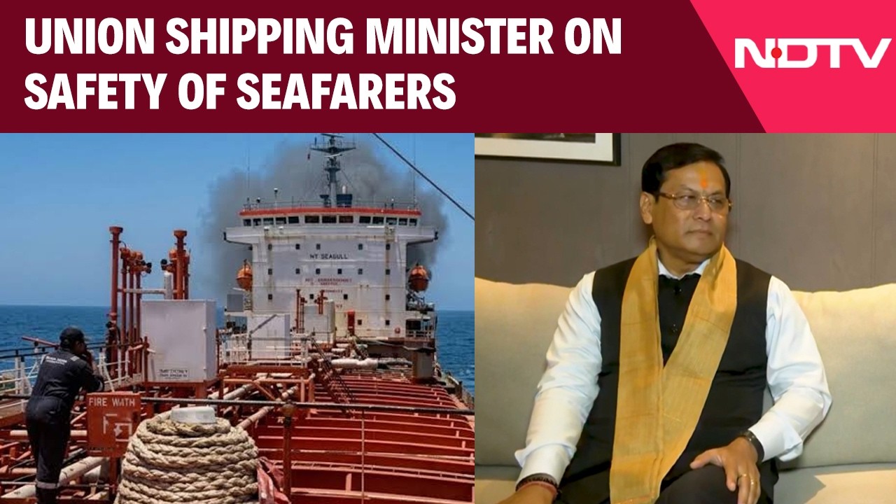 Union Shipping Minister Sarbananda Sonowal To NDTV On Safety Of Seafarers