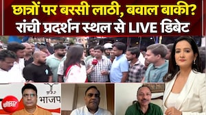 Ranchi Student Protest: छात्रों पर बरसी लाठी, बवाल बाकी? रांची प्रदर्शन स्थल से LIVE डिबेट
