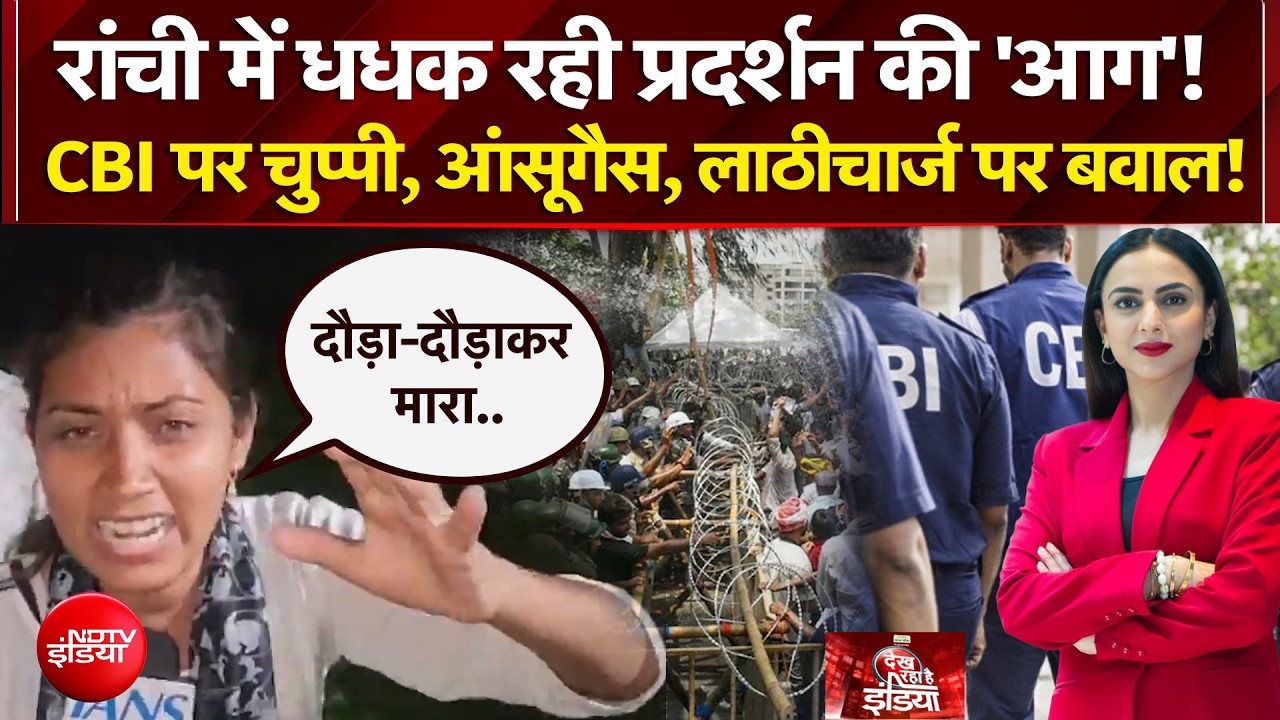 रांची में धधक रही प्रदर्शन की 'आग'!  CBI पर चुप्पी, आंसूगैस, लाठीचार्ज पर बवाल!