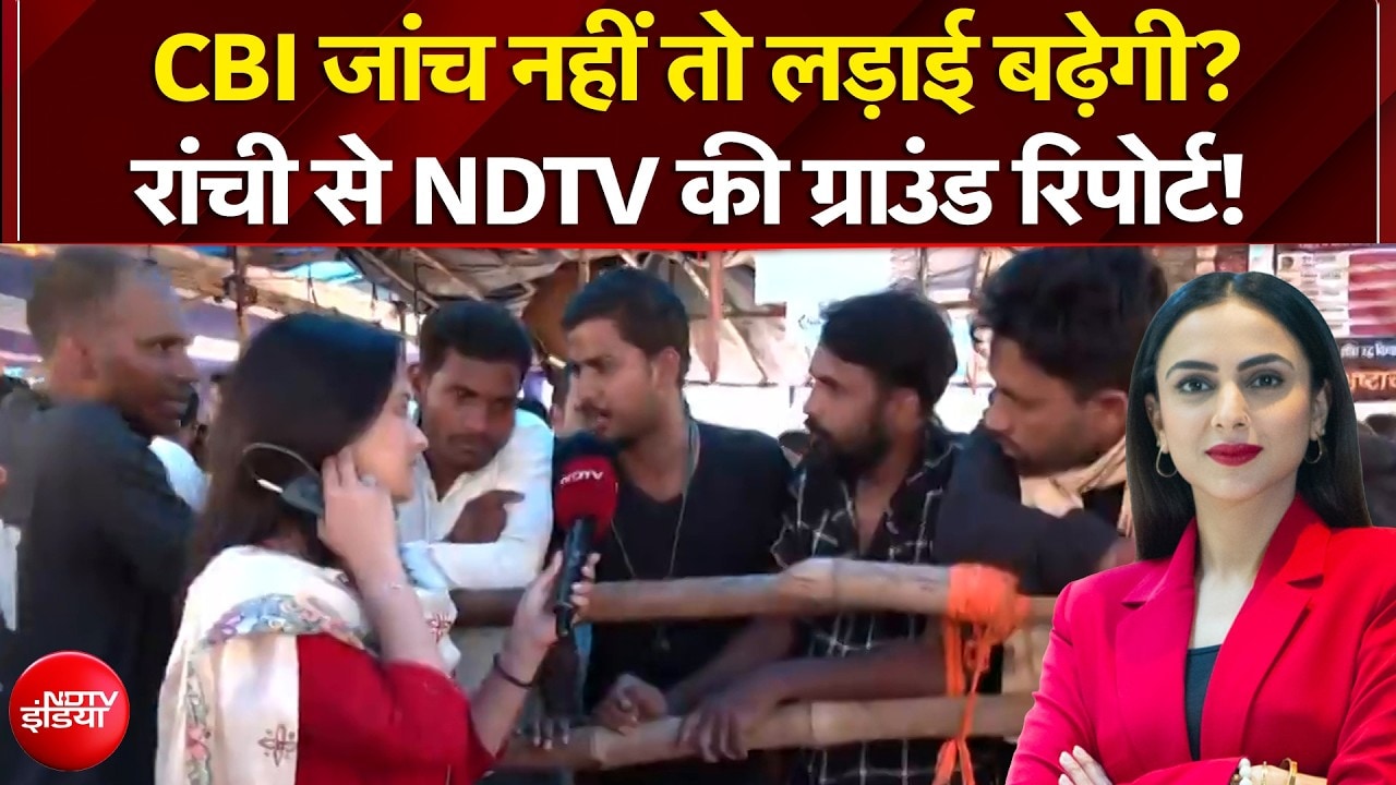 CBI जांच नहीं तो लड़ाई बढ़ेगी? रांची से NDTV की ग्राउंड रिपोर्ट