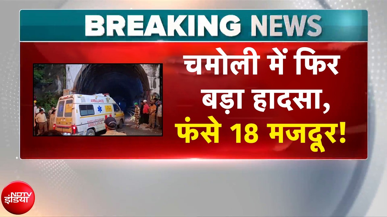 Chamoli Tunnel Accident | चमोली में फिर बड़ा हादसा, फंसे 18 मजदूर!