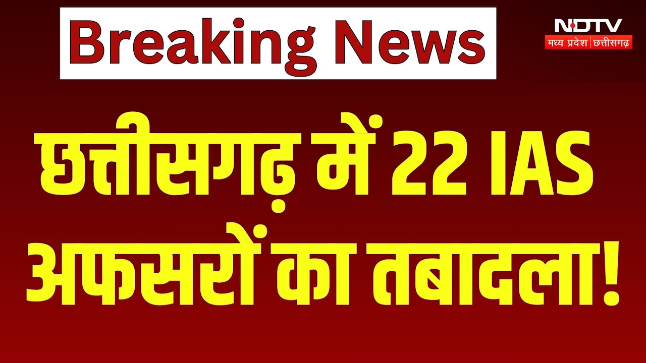 छत्तीसगढ़ में 22 IAS अफसरों का तबादला! बड़ा प्रशासनिक फेरबदल