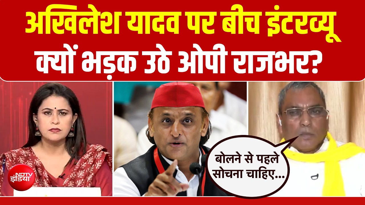 अखिलेश यादव की लिस्ट पर बीच इंटरव्यू भड़क उठे ओपी राजभर