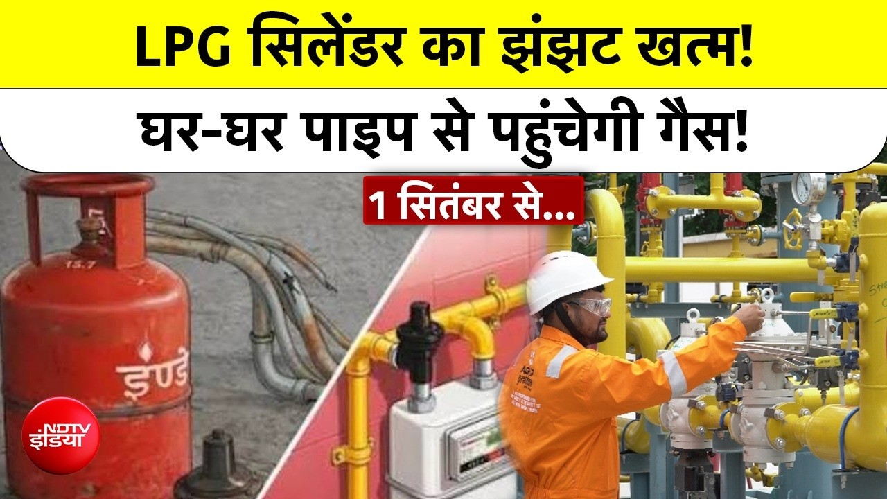 सिलेंडर का झंझट खत्म! घर-घर पाइप से पहुंचेगी गैस!