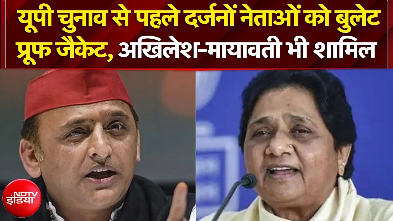 दर्जनों नेताओं को बुलेट प्रूफ जैकेट, अखिलेश-मायावती भी शामिल