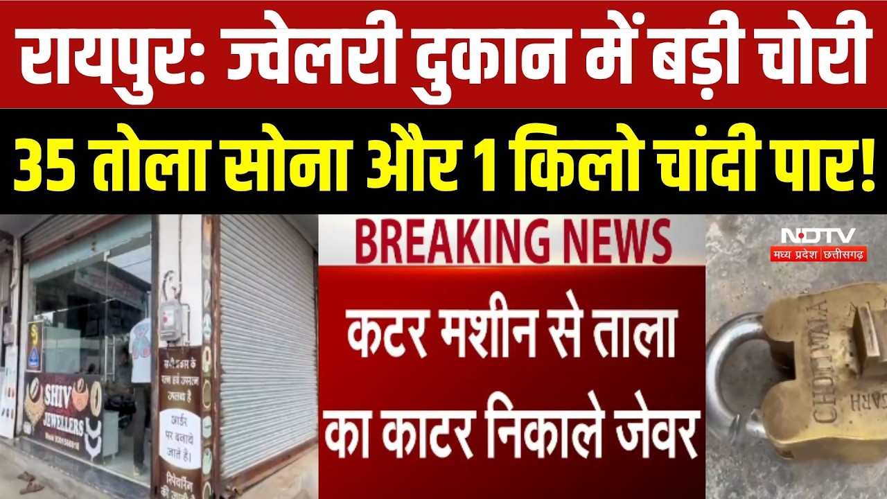 रायपुर: ज्वेलरी दुकान में बड़ी चोरी 35 तोला सोना और 1 किलो चांदी पार!