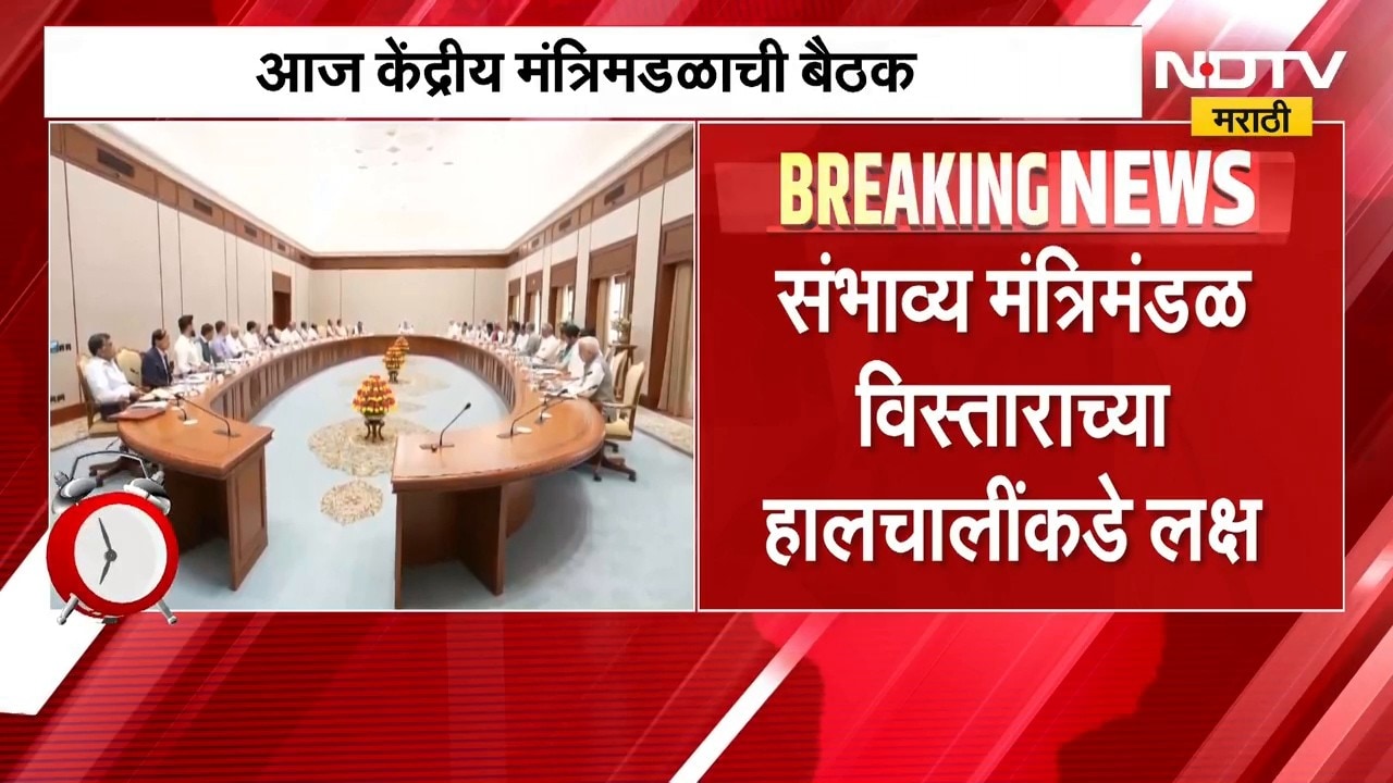 केंद्रीय मंत्रिमंडळाची बैठक, संभाव्य मंत्रिमंडळ विस्ताराच्या हालचालींकडे लक्ष | NDTV Marathi