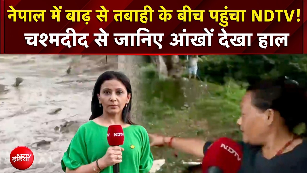 नेपाल में ग्राउंड जीरो पर सबसे पहले पहुंचा NDTV, देखें-सैलाब से हुई तबाही की आंखों देखी!