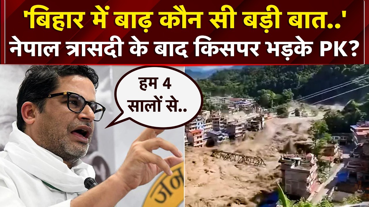 नेपाल में तबाही के बाद बिहार में खतरा, प्रशांत किशोर बोले- "इसमें नया क्‍या है?"