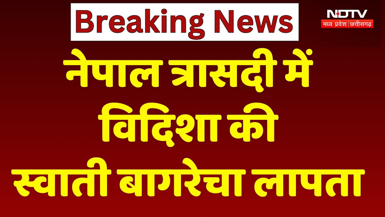 Nepal Tragedy: नेपाल त्रासदी में विदिशा की स्वाती लापता! बेटी को मायके छोड़ गईं। Top Breaking News