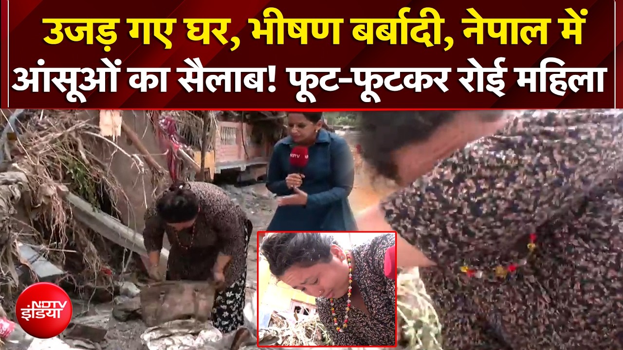 उजड़ गए घर, भीषण बर्बादी, नेपाल में आंसूओं का सैलाब! फूट-फूटकर रोई महिला