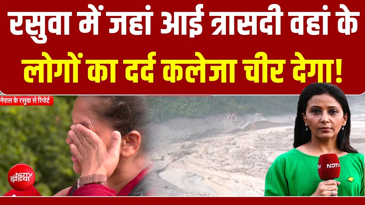Ground Report: रसुवा में मौत और तबाही का मंजर, लोगों का दर्द रुला देगा!