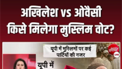 अखिलेश बनाम ओवैसी, किसके साथ जाएगा मुस्लिम वोट?