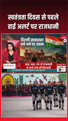 स्वतंत्रता दिवस से पहले हाई अलर्ट पर राजधानी, देखिए रिपोर्ट