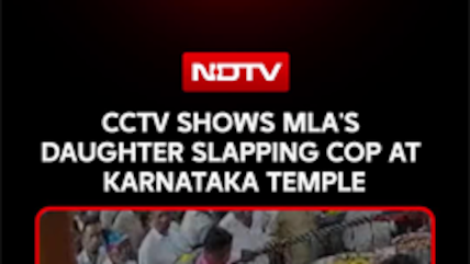 CCTV Surfaces Of MLA&rsquo;s Daughter Slapping Cop At Karnataka Temple