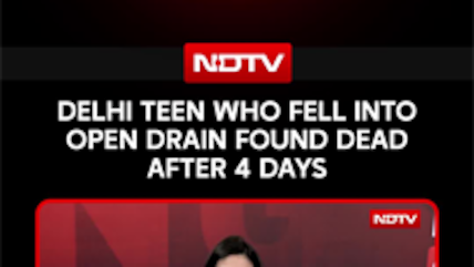 Delhi Teen Who Fell Into Open Drain Found Dead; MCD Official Suspended