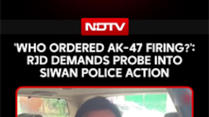 'Who Ordered AK-47 Firing?': RJD Demands Probe Into Siwan Police Action